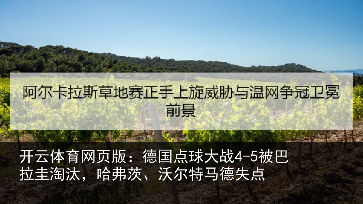 开云体育网页版：德国点球大战4-5被巴拉圭淘汰，哈弗茨、沃尔特马德失点