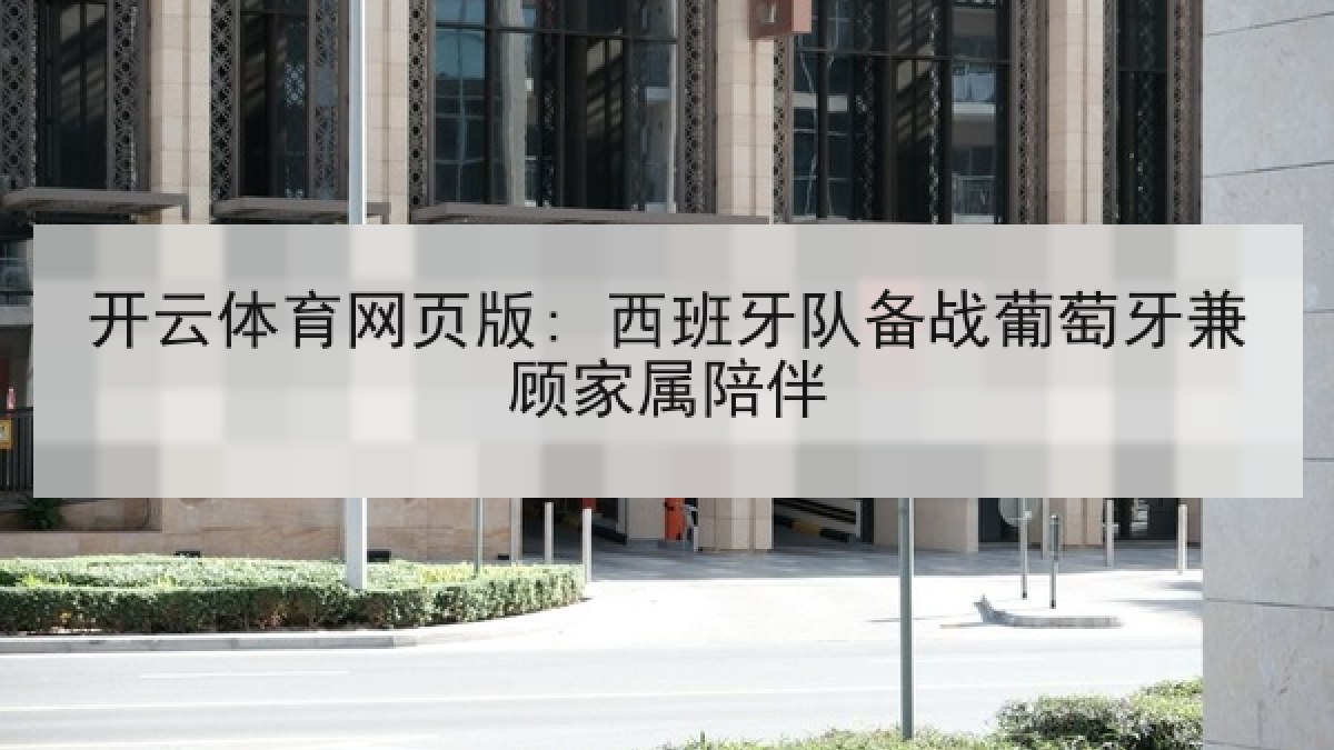 开云体育网页版: 西班牙队备战葡萄牙兼顾家属陪伴
